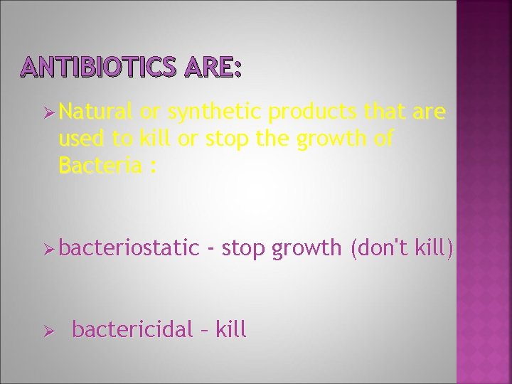 ANTIBIOTICS ARE: Ø Natural or synthetic products that are used to kill or stop