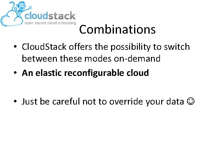 Combinations • Cloud. Stack offers the possibility to switch between these modes on-demand •