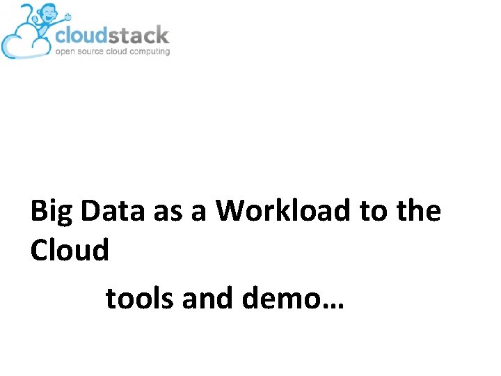Big Data as a Workload to the Cloud tools and demo… 