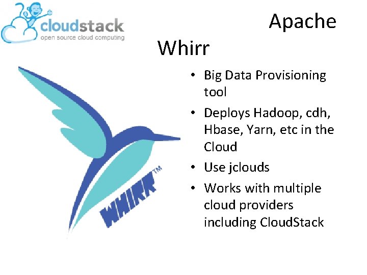 Whirr Apache • Big Data Provisioning tool • Deploys Hadoop, cdh, Hbase, Yarn, etc