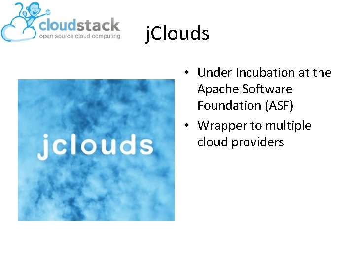 j. Clouds • Under Incubation at the Apache Software Foundation (ASF) • Wrapper to