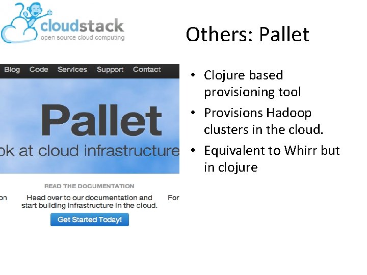 Others: Pallet • Clojure based provisioning tool • Provisions Hadoop clusters in the cloud.