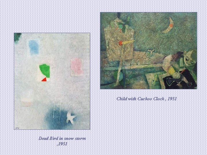 Child with Cuckoo Clock , 1951 Dead Bird in snow storm , 1951 