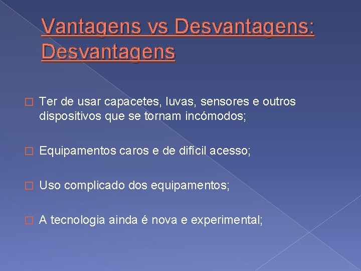 Vantagens vs Desvantagens: Desvantagens � Ter de usar capacetes, luvas, sensores e outros dispositivos
