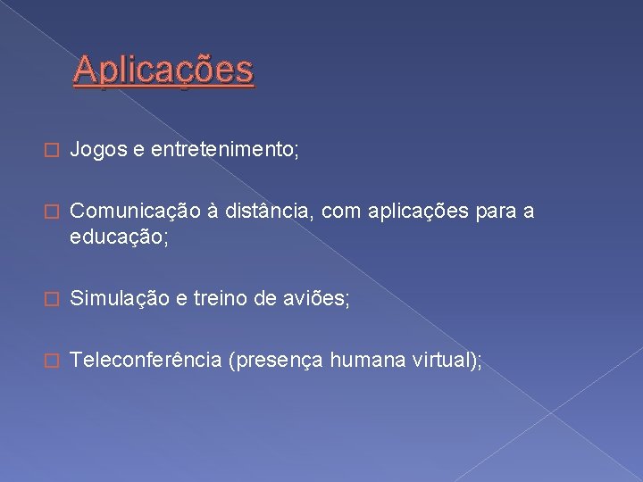Aplicações � Jogos e entretenimento; � Comunicação à distância, com aplicações para a educação;