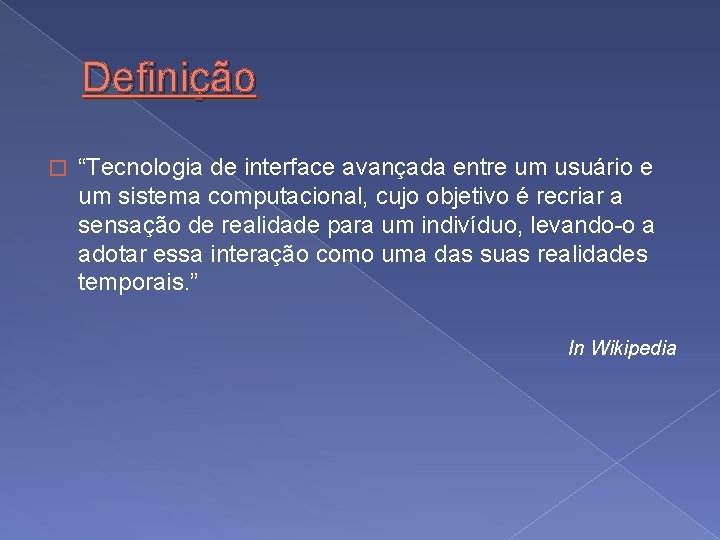 Definição � “Tecnologia de interface avançada entre um usuário e um sistema computacional, cujo