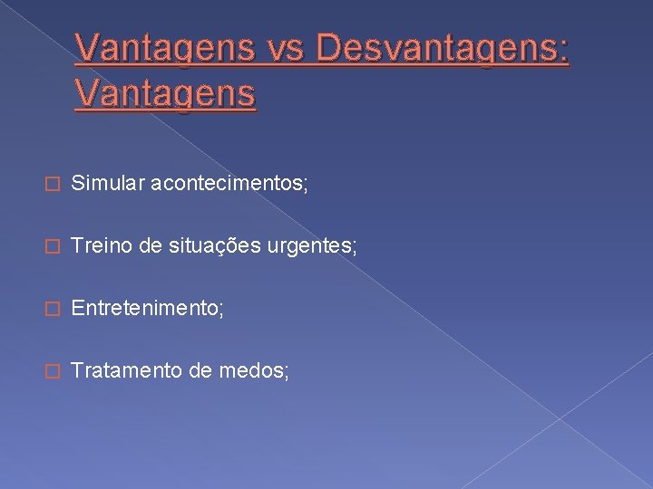 Vantagens vs Desvantagens: Vantagens � Simular acontecimentos; � Treino de situações urgentes; � Entretenimento;