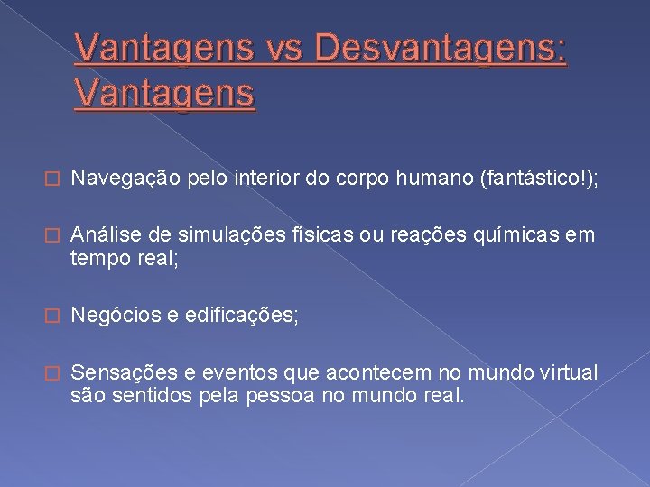 Vantagens vs Desvantagens: Vantagens � Navegação pelo interior do corpo humano (fantástico!); � Análise