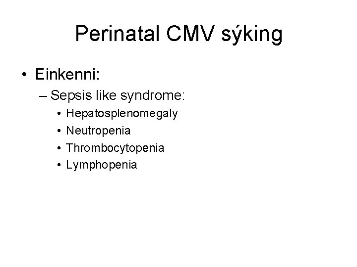 Perinatal CMV sýking • Einkenni: – Sepsis like syndrome: • • Hepatosplenomegaly Neutropenia Thrombocytopenia