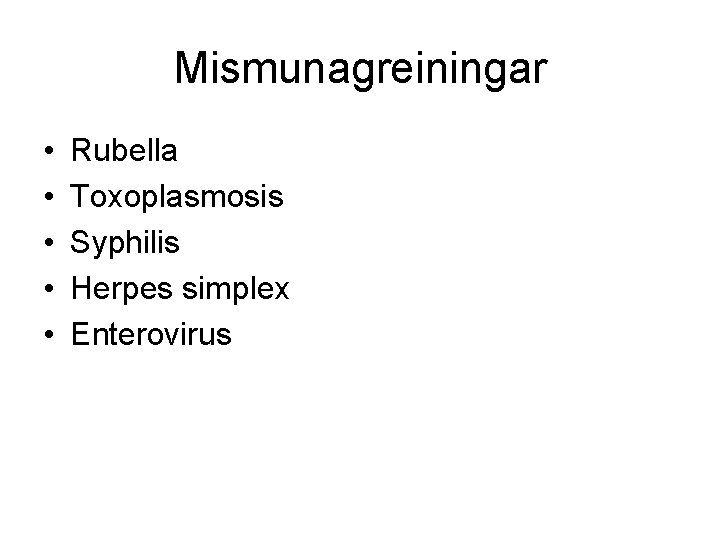 Mismunagreiningar • • • Rubella Toxoplasmosis Syphilis Herpes simplex Enterovirus 