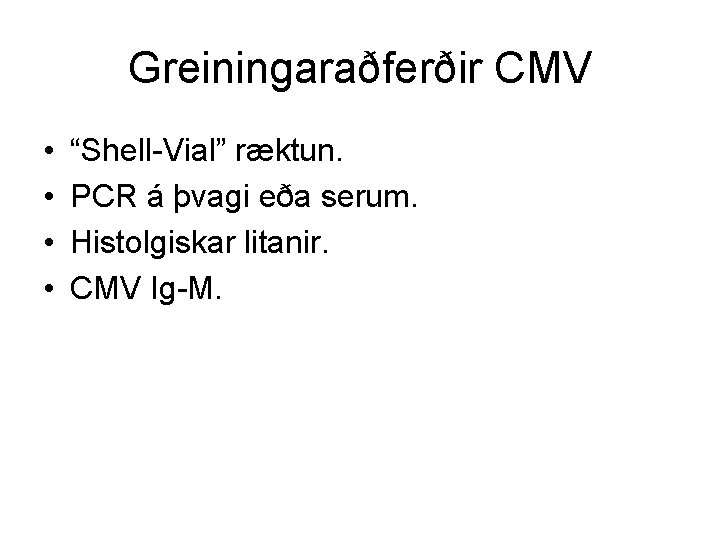 Greiningaraðferðir CMV • • “Shell-Vial” ræktun. PCR á þvagi eða serum. Histolgiskar litanir. CMV