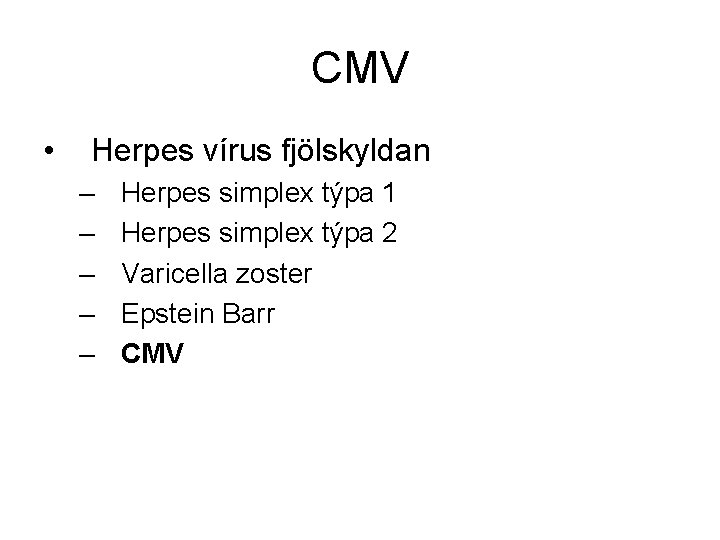 CMV • Herpes vírus fjölskyldan – – – Herpes simplex týpa 1 Herpes simplex