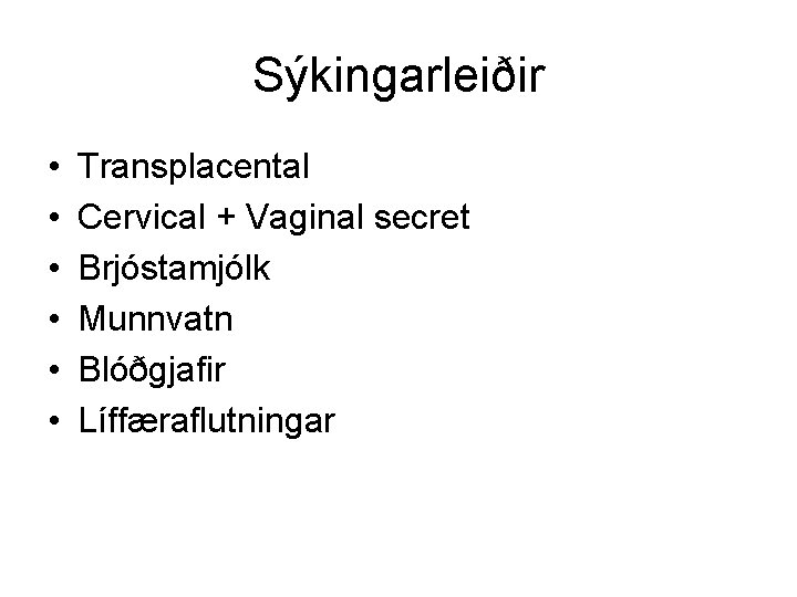 Sýkingarleiðir • • • Transplacental Cervical + Vaginal secret Brjóstamjólk Munnvatn Blóðgjafir Líffæraflutningar 