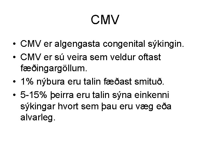 CMV • CMV er algengasta congenital sýkingin. • CMV er sú veira sem veldur