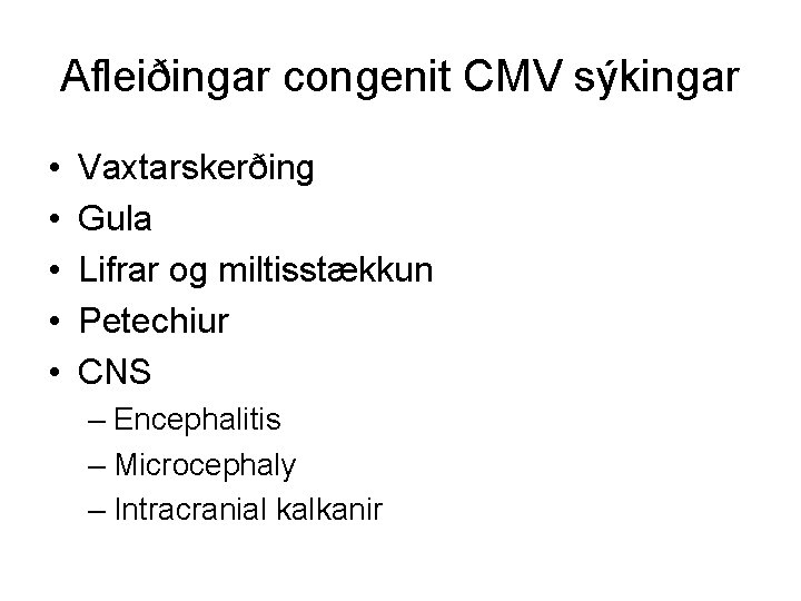 Afleiðingar congenit CMV sýkingar • • • Vaxtarskerðing Gula Lifrar og miltisstækkun Petechiur CNS