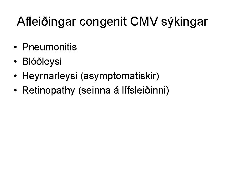 Afleiðingar congenit CMV sýkingar • • Pneumonitis Blóðleysi Heyrnarleysi (asymptomatiskir) Retinopathy (seinna á lífsleiðinni)