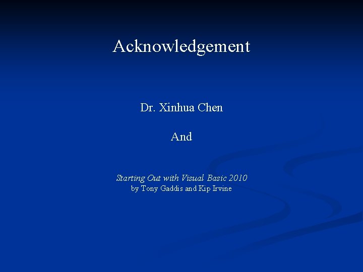 Acknowledgement Dr. Xinhua Chen And Starting Out with Visual Basic 2010 by Tony Gaddis