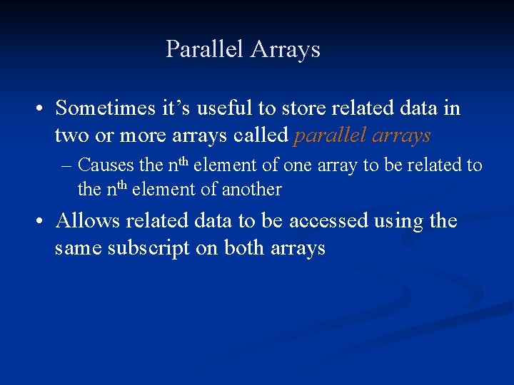 Parallel Arrays • Sometimes it’s useful to store related data in two or more