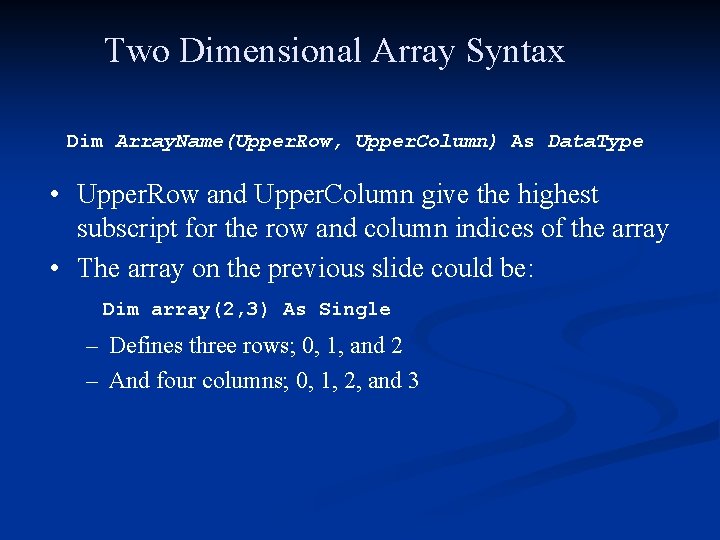 Two Dimensional Array Syntax Dim Array. Name(Upper. Row, Upper. Column) As Data. Type •