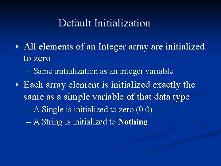 Default Initialization • All elements of an Integer array are initialized to zero –