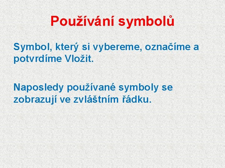 Používání symbolů Symbol, který si vybereme, označíme a potvrdíme Vložit. Naposledy používané symboly se