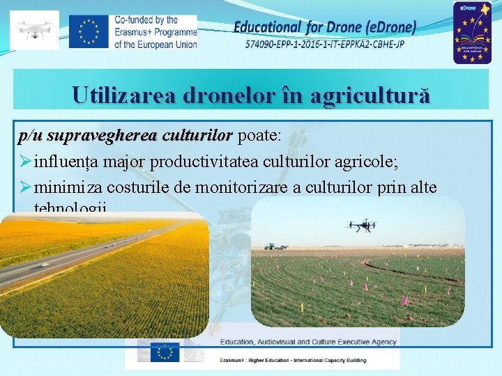 Utilizarea dronelor în agricultură p/u supravegherea culturilor poate: supravegherea culturilor Ø influența major productivitatea