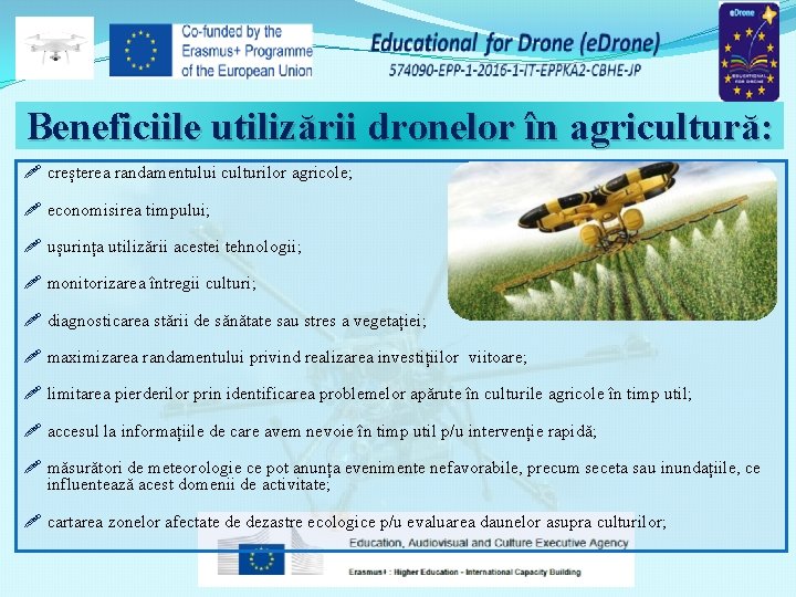 Beneficiile utilizării dronelor în agricultură: creșterea randamentului culturilor agricole; economisirea timpului; ușurința utilizării acestei