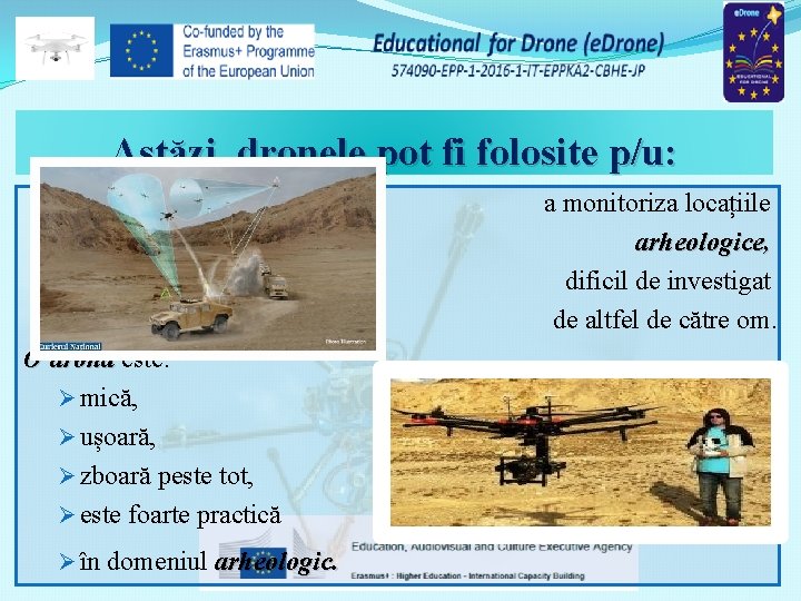 Astăzi, dronele pot fi folosite p/u: a monitoriza locațiile arheologice, dificil de investigat de