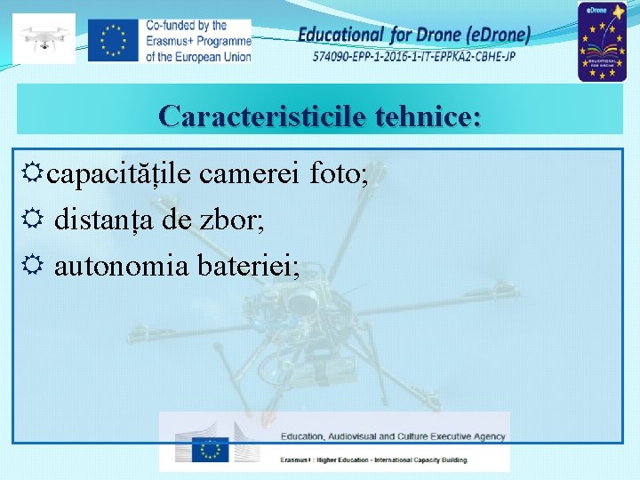 Caracteristicile tehnice: capacitățile camerei foto; distanța de zbor; autonomia bateriei; 