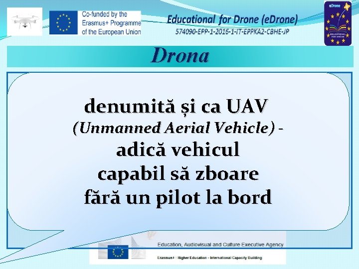 Drona denumită și ca UAV (Unmanned Aerial Vehicle) - adică vehicul capabil să zboare