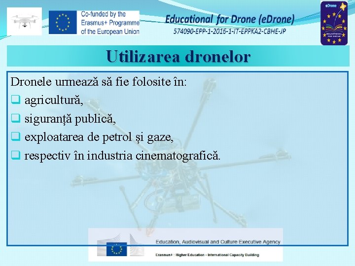 Utilizarea dronelor Dronele urmează să fie folosite în: q agricultură, q siguranță publică, q