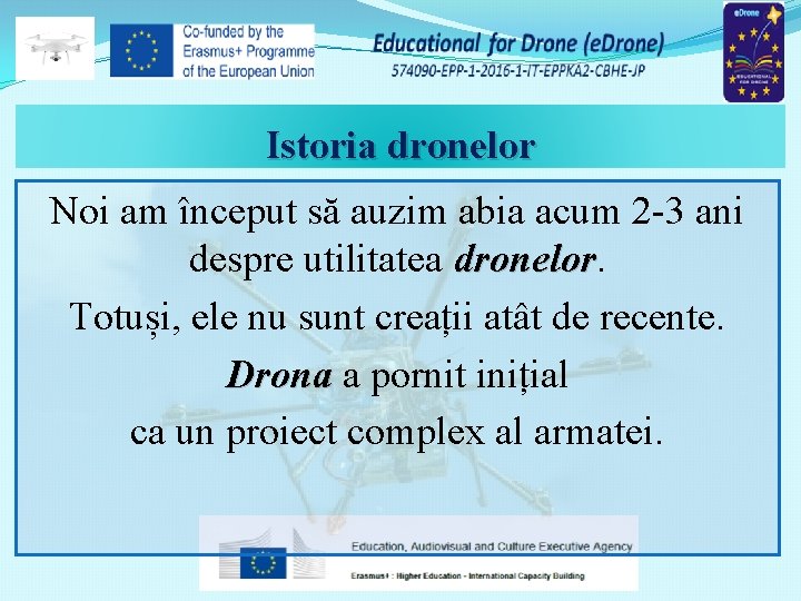 Istoria dronelor Noi am început să auzim abia acum 2 -3 ani despre utilitatea