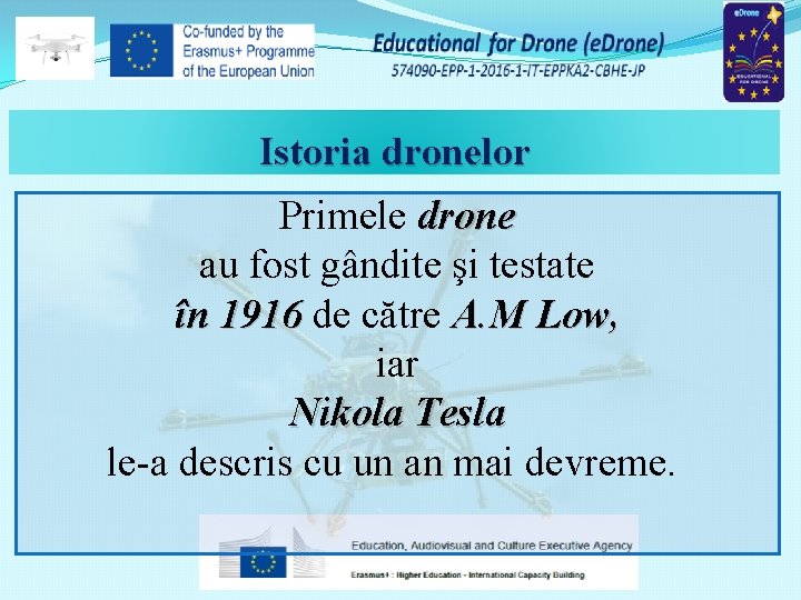 Istoria dronelor Primele drone au fost gândite şi testate în 1916 de către A.