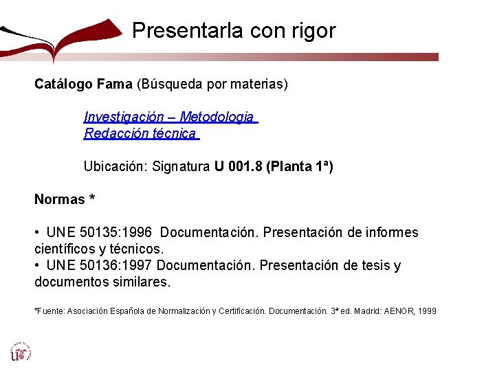 Presentarla con rigor Catálogo Fama (Búsqueda por materias) Investigación – Metodologia Redacción técnica Ubicación: