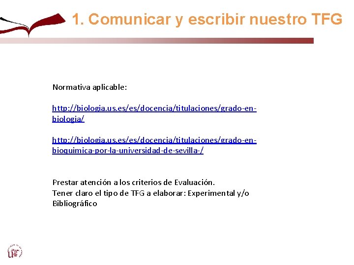 1. Comunicar y escribir nuestro TFG Normativa aplicable: http: //biologia. us. es/es/docencia/titulaciones/grado-enbiologia/ http: //biologia.
