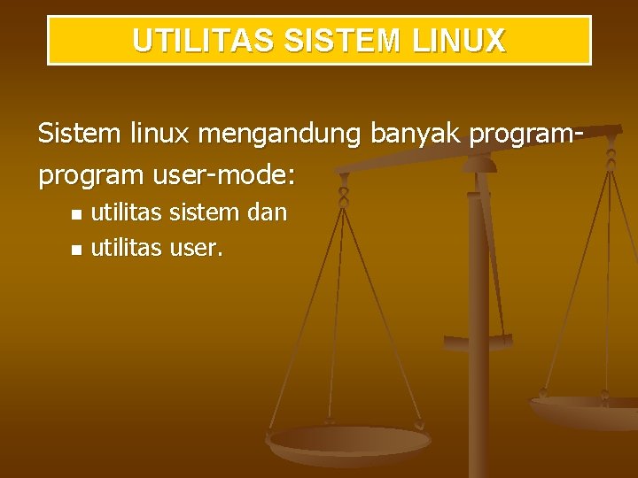 UTILITAS SISTEM LINUX Sistem linux mengandung banyak program user-mode: utilitas sistem dan n utilitas