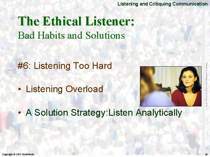 Listening and Critiquing Communication The Ethical Listener: #6: Listening Too Hard • Listening Overload