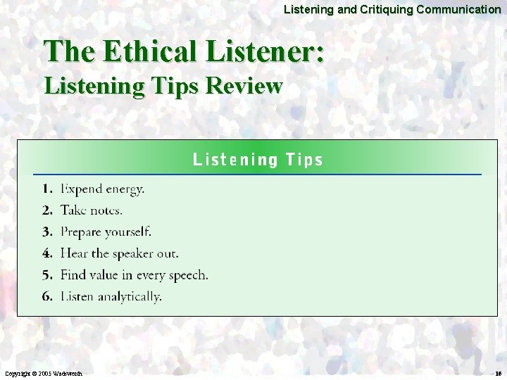 Listening and Critiquing Communication The Ethical Listener: Listening Tips Review Copyright © 2005 Wadsworth