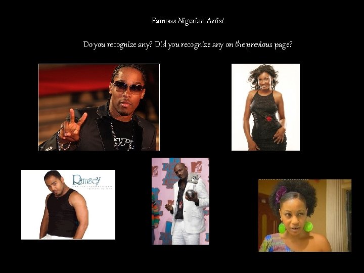 Famous Nigerian Artist Do you recognize any? Did you recognize any on the previous