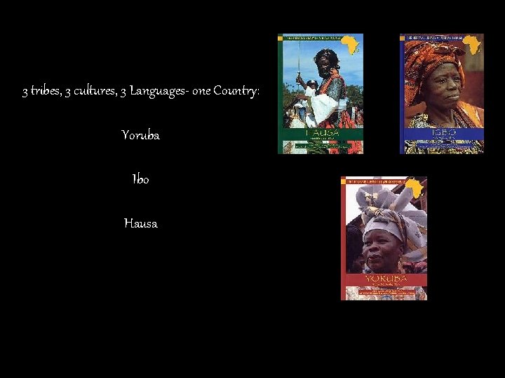 3 tribes, 3 cultures, 3 Languages- one Country: Yoruba Ibo Hausa 