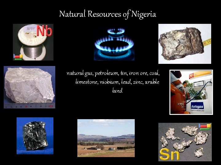 Natural Resources of Nigeria natural gas, petroleum, tin, iron ore, coal, limestone, niobium, lead,