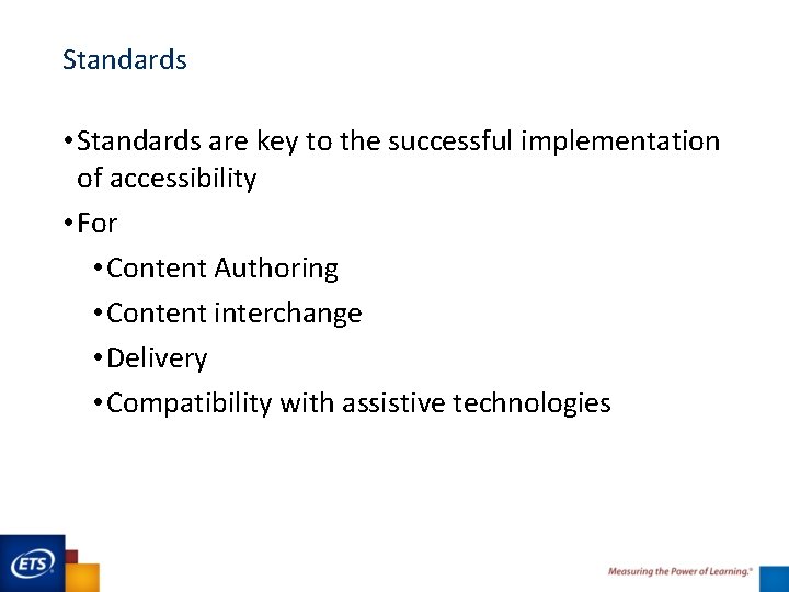 Standards • Standards are key to the successful implementation of accessibility • For •