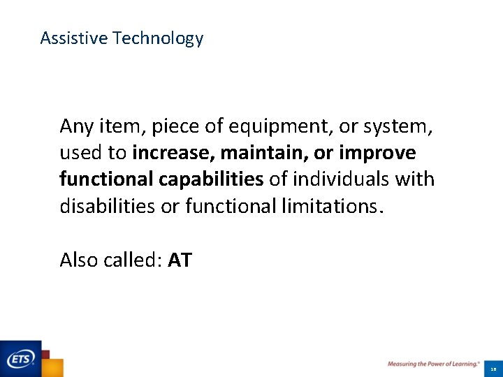 Assistive Technology Any item, piece of equipment, or system, used to increase, maintain, or