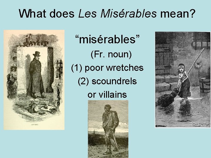 What does Les Misérables mean? “misérables” (Fr. noun) (1) poor wretches (2) scoundrels or