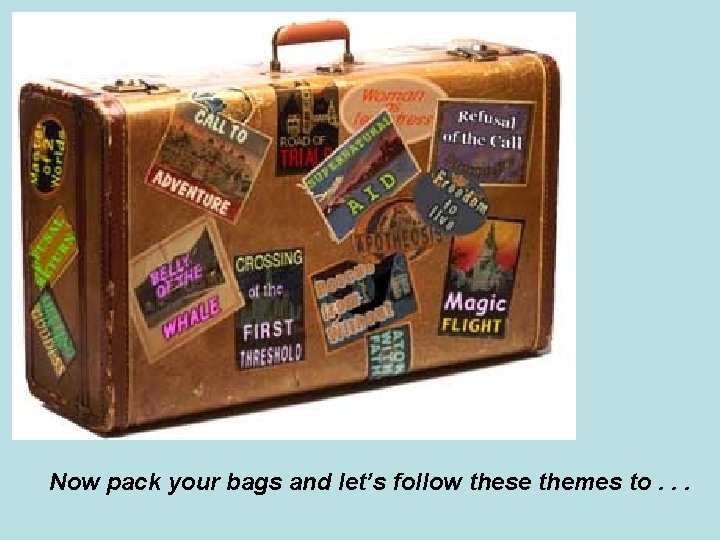 Now pack your bags and let’s follow these themes to. . . 