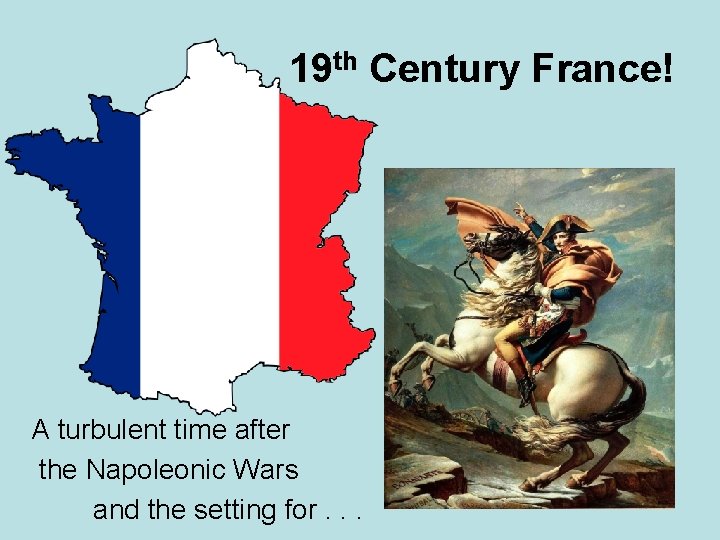  19 th Century France! A turbulent time after the Napoleonic Wars and the