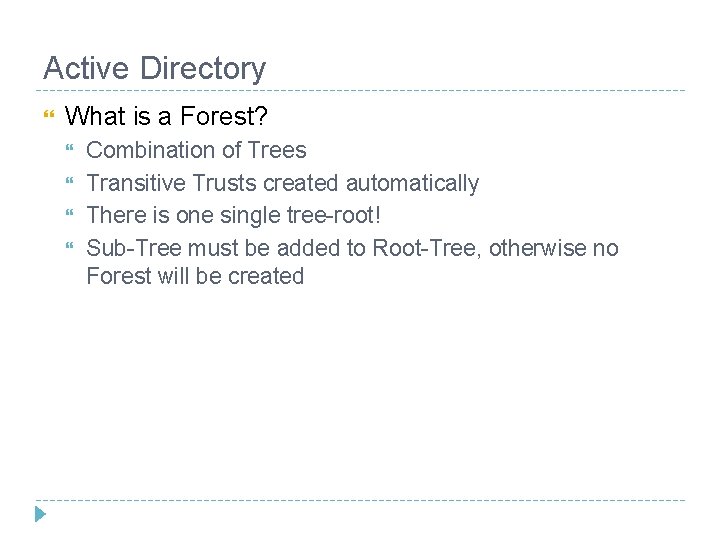 Active Directory What is a Forest? Combination of Trees Transitive Trusts created automatically There Active Directory What is a Forest? Combination of Trees Transitive Trusts created automatically There