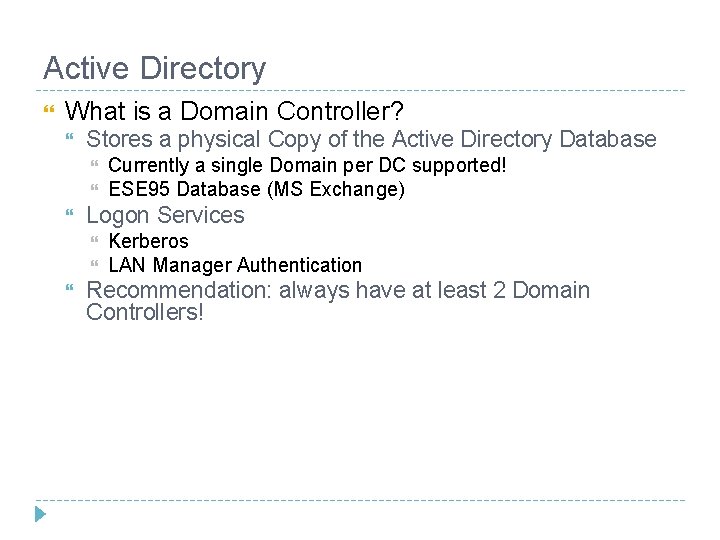 Active Directory What is a Domain Controller? Stores a physical Copy of the Active Active Directory What is a Domain Controller? Stores a physical Copy of the Active