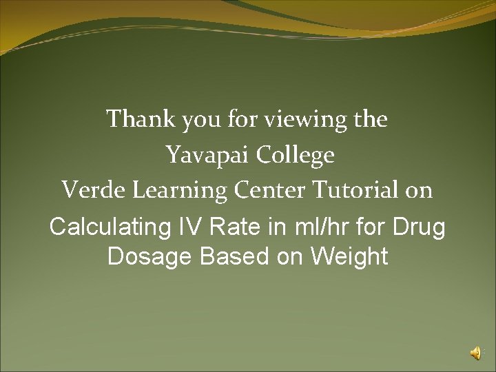 Thank you for viewing the Yavapai College Verde Learning Center Tutorial on Calculating IV