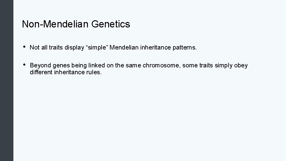 Non-Mendelian Genetics • Not all traits display “simple” Mendelian inheritance patterns. • Beyond genes